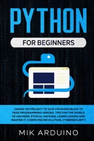 Python for Beginners: Hands-On Project to Give Crushing Blow to Fake Programming Heroes. Tips for the World of Hackers, Ethical Hacking, Learn Coding and Master it, Computer Revolution, Cybersecurity 1801326436 Book Cover