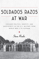 Soldados Razos at War: Chicano Politics, Identity, and Masculinity in the U.S. Military from World War II to Vietnam 0816532443 Book Cover