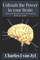 Unleash the Power in your Brain: Rewire your Mind for Success and Happiness. Be All you can Be! B08GFSZGT1 Book Cover