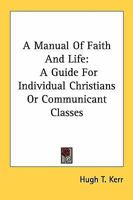 A Manual Of Faith And Life: A Guide For Individual Christians Or Communicant Classes 1432514245 Book Cover