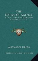 The Dative of Agency: A Chapter of Indo-European Case-Syntax; Volume 12 1010129945 Book Cover