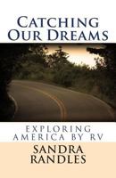 Catching Our Dreams: Exploring America by RV 1481054783 Book Cover