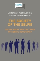 The Society of the Selfie: Social Media and the Crisis of Liberal Democracy 1914386256 Book Cover