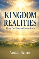 KINGDOM REALITIES: Living Out Heaven’s Rule on Earth B0H8JXL3YM Book Cover