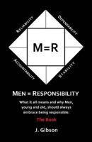 Men = Responsibility: What It All Means And Why Men, Young And Old, Should Always Embrace Being Responsible 0692973583 Book Cover