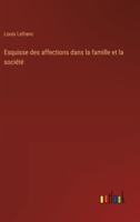 Esquisse des affections dans la famille et la société 3388031789 Book Cover