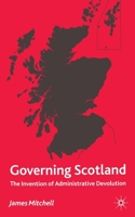 Governing Scotland: The Invention of Administrative Devolution 0333743237 Book Cover