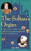 The Sultan's Organ: London to Constantinople in 1599 and adventures on the way 0955756928 Book Cover