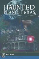 Haunted Plano, Texas 1467140384 Book Cover