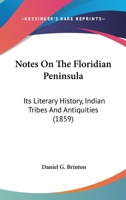 Notes on the Floridian Peninsula: its literary history, Indian tribes and antiquities 0548626537 Book Cover