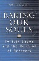 Baring Our Souls: TV Talk Shows and the Religion of Recovery (Social Problems and Social Issues) (Social Problems and Social Issues) 0202305945 Book Cover