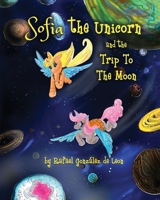 Sofia the unicorn and the trip to the moon! B09M53PYWJ Book Cover