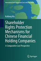 Shareholder Rights Protection Mechanisms for Chinese Financial Holding Companies: A Comparative Law Perspective (International and Comparative Law in the Asia Pacific) 9819797306 Book Cover