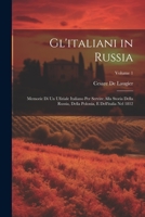 Gl'italiani in Russia: Memorie Di Un Ufiziale Italiano Per Servire Alla Storia Della Russia, Della Polonia, E Dell'italia Nel 1812; Volume 1 1021348465 Book Cover