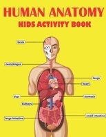 Human Anatomy Kids Activity Book: Amazing Human Anatomy Kids Activity Book for Your Son, Daughters B092CBN7LK Book Cover