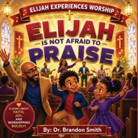 Elijah Is Not Afraid To Praise (Elijah Experiences Worship) B0H2GRYY61 Book Cover