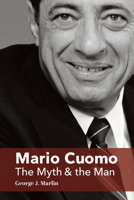 Mario Cuomo: The Myth and the Man 1587315076 Book Cover