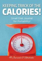 Keeping Track of the Calories! Small Diet Journal for Portability! 1683265165 Book Cover