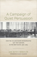 A Campaign of Quiet Persuasion: How the College Board Desegregated SAT? Test Centers in the Deep South, 1960-1965 0807152714 Book Cover