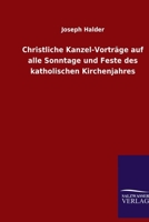 Christliche Kanzel-Vorträge auf alle Sonntage und Feste des katholischen Kirchenjahres 3846087696 Book Cover