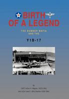 BIRTH OF A LEGEND: The Bomber Mafia and the Y1B-17 1466906022 Book Cover