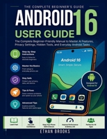 Android 16 User Guide: The Complete Beginner-Friendly Manual to Master AI Features, Privacy Settings, Hidden Tools, and Everyday Android Tasks B0H2GGYT6Z Book Cover