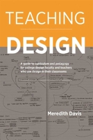 Teaching Design: A Guide to Curriculum and Pedagogy for College Design Faculty and Teachers Who Use Design in Their Classrooms 1621535304 Book Cover