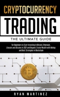 Cryptocurrency Trading: The Ultimate Guide for Beginners to Start Investing in Bitcoin, Ethereum, Litecoin and Altcoins in 2021 and Beyond. Create ... Best Strategies in Blockchain 1914271173 Book Cover