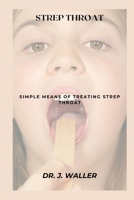 STREP THROAT: SIMPLE MEANS OF TREATING STREP THROAT B0CW65JS3Q Book Cover