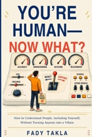 You're Human-Now What?: How to Understand People, Including Yourself, Without Turning Anyone into a Villain B0HHJZMZ3W Book Cover