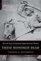 These Honored Dead: How The Story Of Gettysburg Shaped American Memory 0306813823 Book Cover