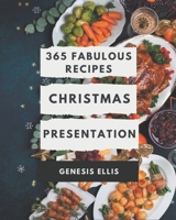 365 Fabulous Christmas Presentation Recipes: A Christmas Presentation Cookbook to Fall In Love With B08D4Y1PZP Book Cover