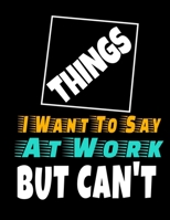 Things I Want To Say At Work But I Can't: 366 Day Daily Planner 2020 : Perfect For Coworker Or Office Environment 1673368298 Book Cover