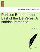 Pericles Brum, or the Last of the De Veres. A satirical romance. 1241480974 Book Cover