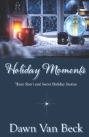 Holiday Moments: Three Short & Sweet Holiday Stories 1671934857 Book Cover