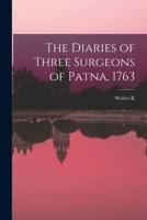 The Diaries of Three Surgeons of Patna, 1763 1017015015 Book Cover