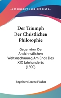 Der Triumph Der Christlichen Philosophie: Gegenuber Der Antichristlichen Weltanschauung Am Ende Des XIX Jahrhunderts (1900) 1167667255 Book Cover