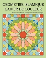 Geometrie Islamique Cahier de Couleur: Motifs Geometriques Islamiques du Monde Islamique B09156XBRC Book Cover