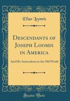 Descendants of Joseph Loomis in America: And His Antecedents in the Old World 0243074174 Book Cover