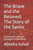 The Brave and the Beloved: The Story of the Savior: A Journey of Love and Courage in a Dark World B0BVD68BR6 Book Cover