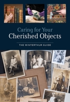 Caring for Your Cherished Objects: The Winterthur Guide 1538142511 Book Cover