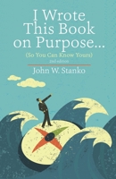 I Wrote This Book on Purpose...So You Can Know Yours 1581690118 Book Cover
