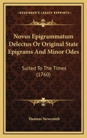 Novus epigrammatum delectus: or, original state epigrams, and minor odes: suited to the times. All written by the same author. 1104300885 Book Cover