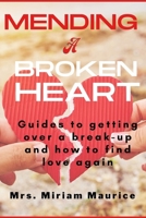 Mending a Broken Heart: Guide to getting over a Breakup and How to Find Love Again B0BG5FXNJN Book Cover
