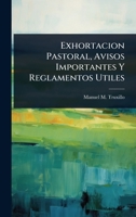 Exhortacion Pastoral, Avisos Importantes Y Reglamentos Utiles 124637238X Book Cover