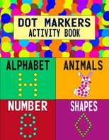 Dot Markers Activity Book: Alphabet Animals Number Shapes: Do a Dot Art Coloring Book For Girls Boys Toddlers I Big Dot I Learn As You Play I 140 Pages B08Z2T6V68 Book Cover
