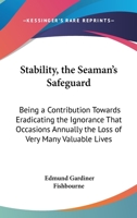 Stability, The Seaman's Safeguard: Being A Contribution Towards Eradicating The Ignorance That Occasions Annually The Loss Of Very Many Valuable Lives (1878) 1104308533 Book Cover