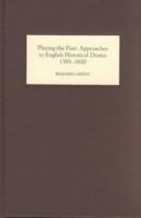 Playing the Past: Approaches to English Historical Drama, 1385-1600 0859916154 Book Cover
