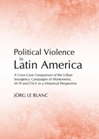 Political Violence in Latin America: A Cross-Case Comparison of the Urban Insurgency Campaigns of Montoneros, M-19 and Fsln in a Historical Perspective 1443841021 Book Cover