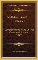 Nollekens And His Times V1: Comprehending A Life Of That Celebrated Sculptor 1165611570 Book Cover
